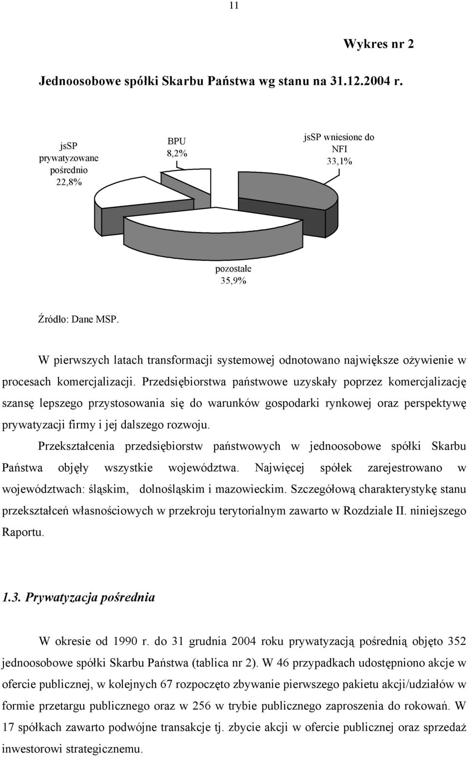 Przedsiębiorstwa państwowe uzyskały poprzez komercjalizację szansę lepszego przystosowania się do warunków gospodarki rynkowej oraz perspektywę prywatyzacji firmy i jej dalszego rozwoju.