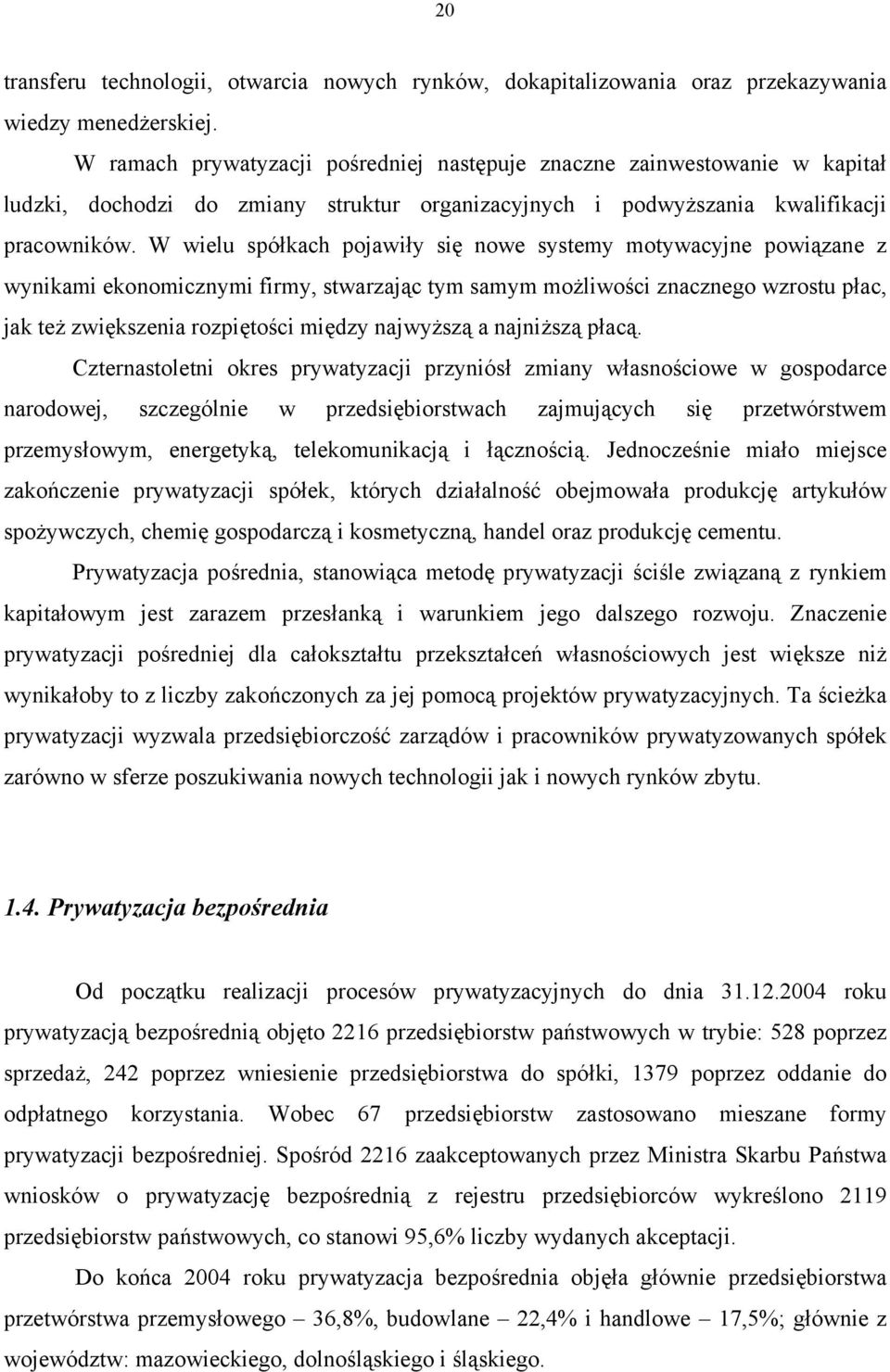 W wielu spółkach pojawiły się nowe systemy motywacyjne powiązane z wynikami ekonomicznymi firmy, stwarzając tym samym możliwości znacznego wzrostu płac, jak też zwiększenia rozpiętości między