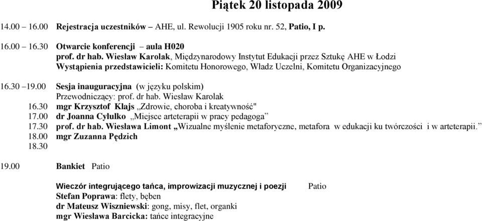 00 Sesja inauguracyjna (w języku polskim) Przewodniczący: prof. dr hab. Wiesław Karolak 16.30 mgr Krzysztof Klajs Zdrowie, choroba i kreatywność" 17.