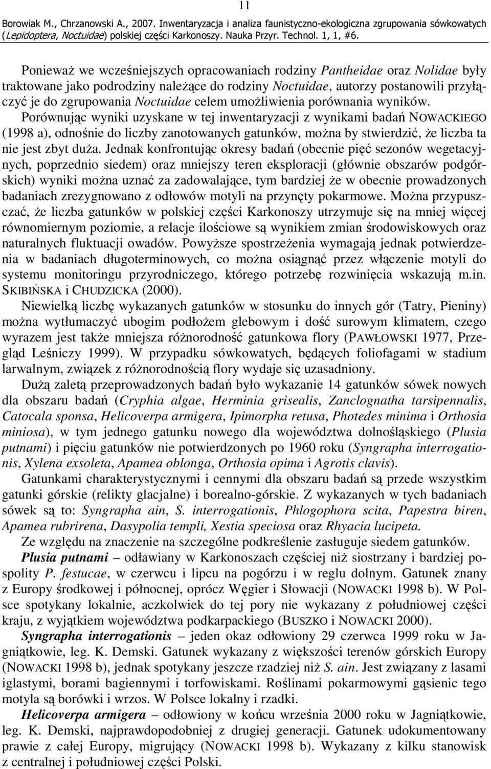 Porównując wyniki uzyskane w tej inwentaryzacji z wynikami badań NOWACKIEGO (1998 a), odnośnie do liczby zanotowanych gatunków, moŝna by stwierdzić, Ŝe liczba ta nie jest zbyt duŝa.
