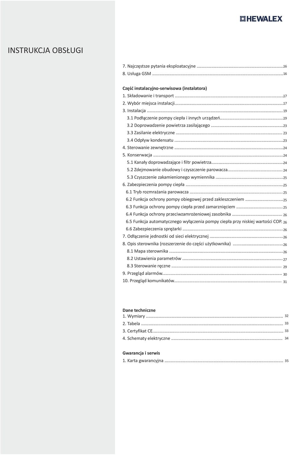 Knserwacja... 5.1 Kanały dprwadzające i filtr pwietrza... 5.2 Zdejmwanie budwy i czyszczenie parwacza... 5.3 Czyszczenie zakamienineg wymiennika... 6. Zabezpieczenia pmpy ciepła... 6.1 Tryb rzmrażania parwacza.