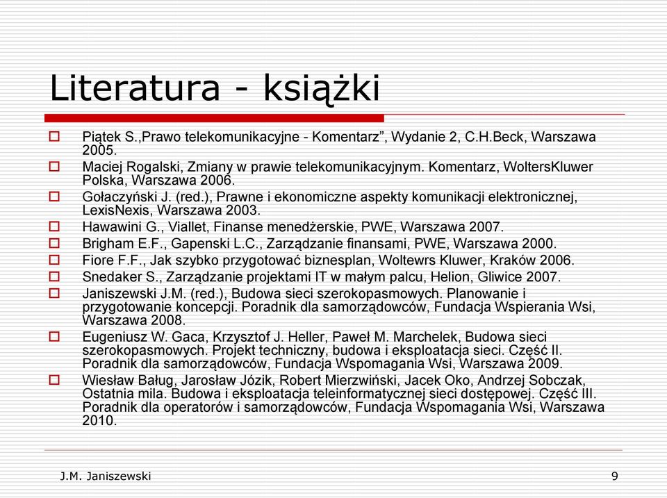 , Viallet, Finanse menedżerskie, PWE, Warszawa 2007. Brigham E.F., Gapenski L.C., Zarządzanie finansami, PWE, Warszawa 2000. Fiore F.F., Jak szybko przygotować biznesplan, Woltewrs Kluwer, Kraków 2006.
