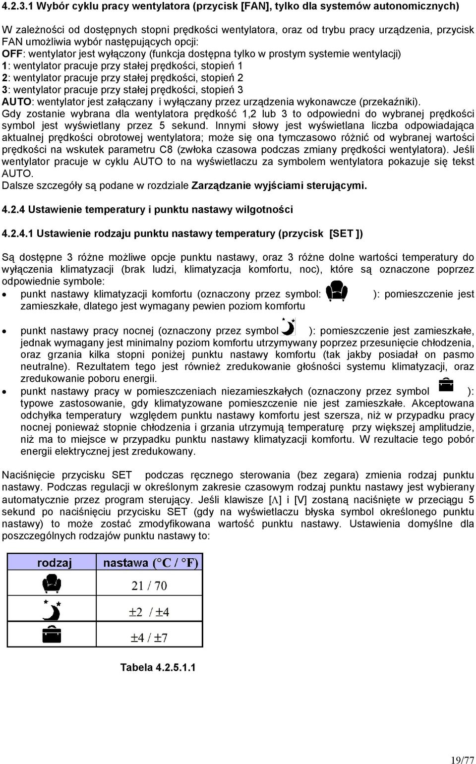 wybór następujących opcji: OFF: wentylator jest wyłączony (funkcja dostępna tylko w prostym systemie wentylacji) 1: wentylator pracuje przy stałej prędkości, stopień 1 2: wentylator pracuje przy