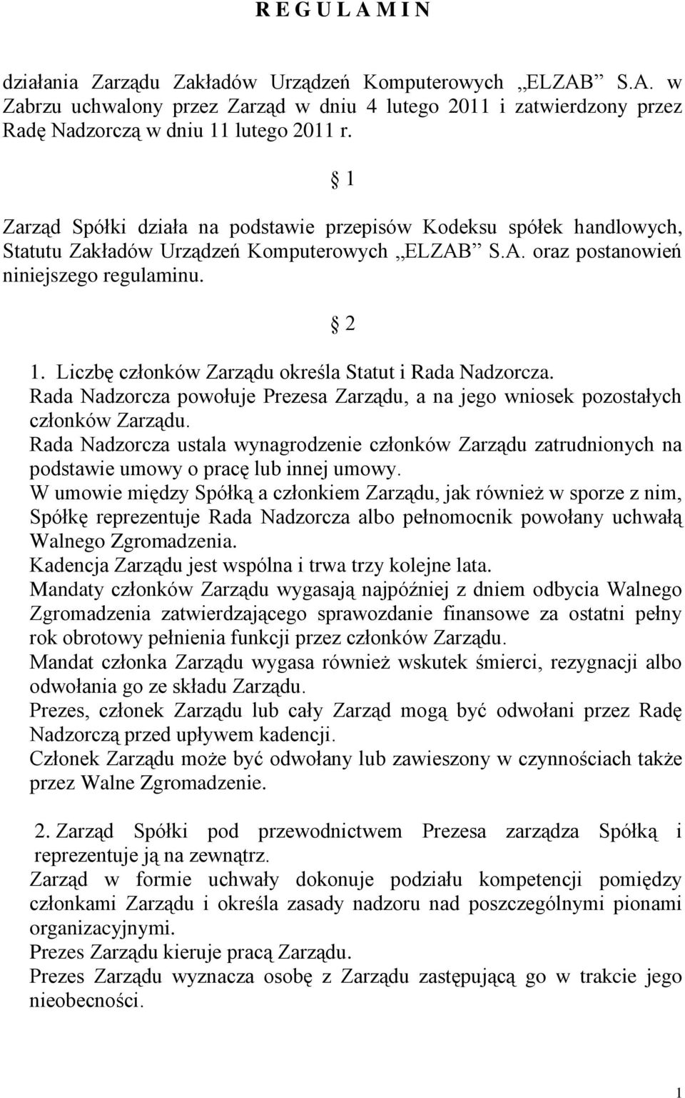 Liczbę członków Zarządu określa Statut i Rada Nadzorcza. Rada Nadzorcza powołuje Prezesa Zarządu, a na jego wniosek pozostałych członków Zarządu.