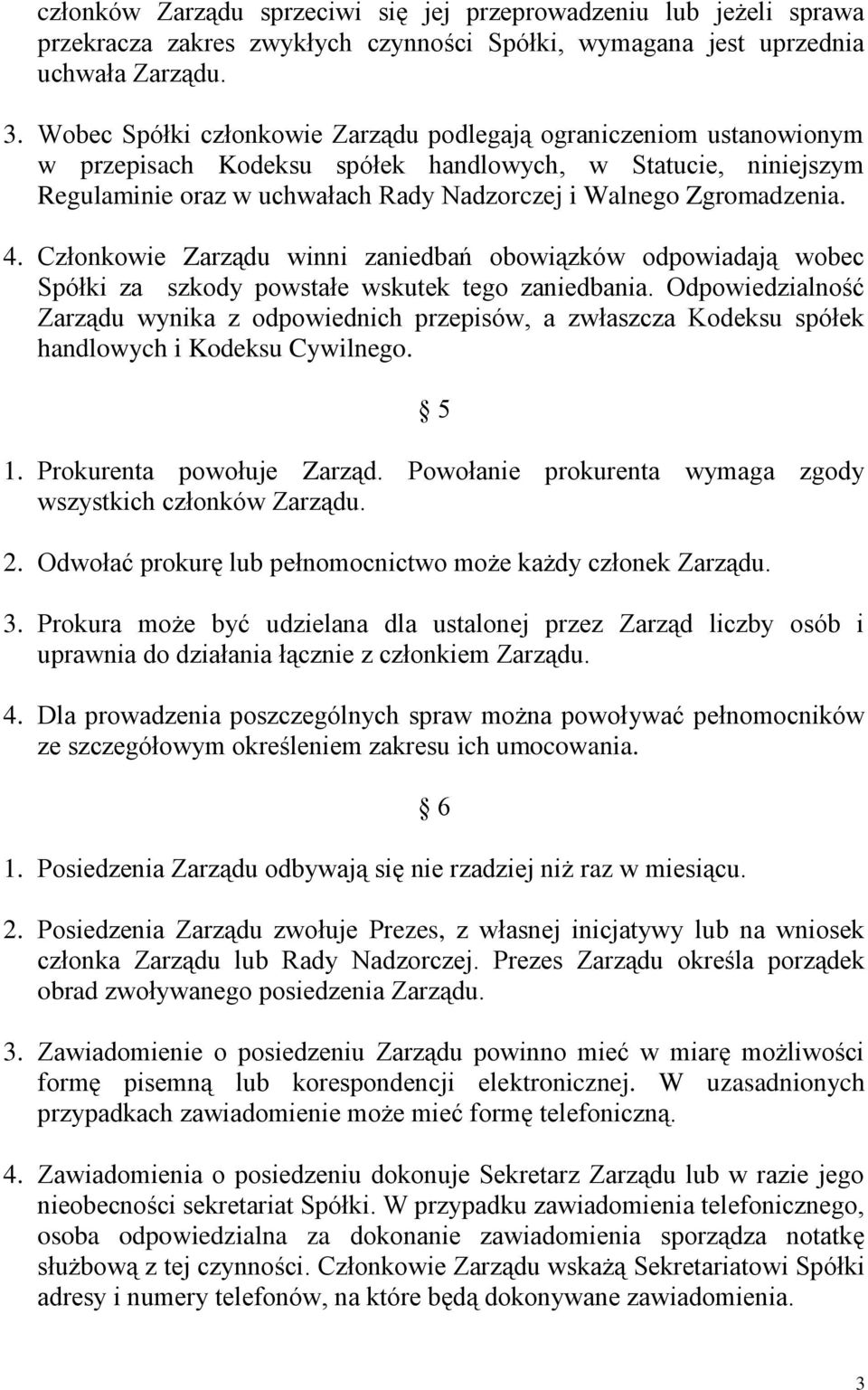 4. Członkowie Zarządu winni zaniedbań obowiązków odpowiadają wobec Spółki za szkody powstałe wskutek tego zaniedbania.