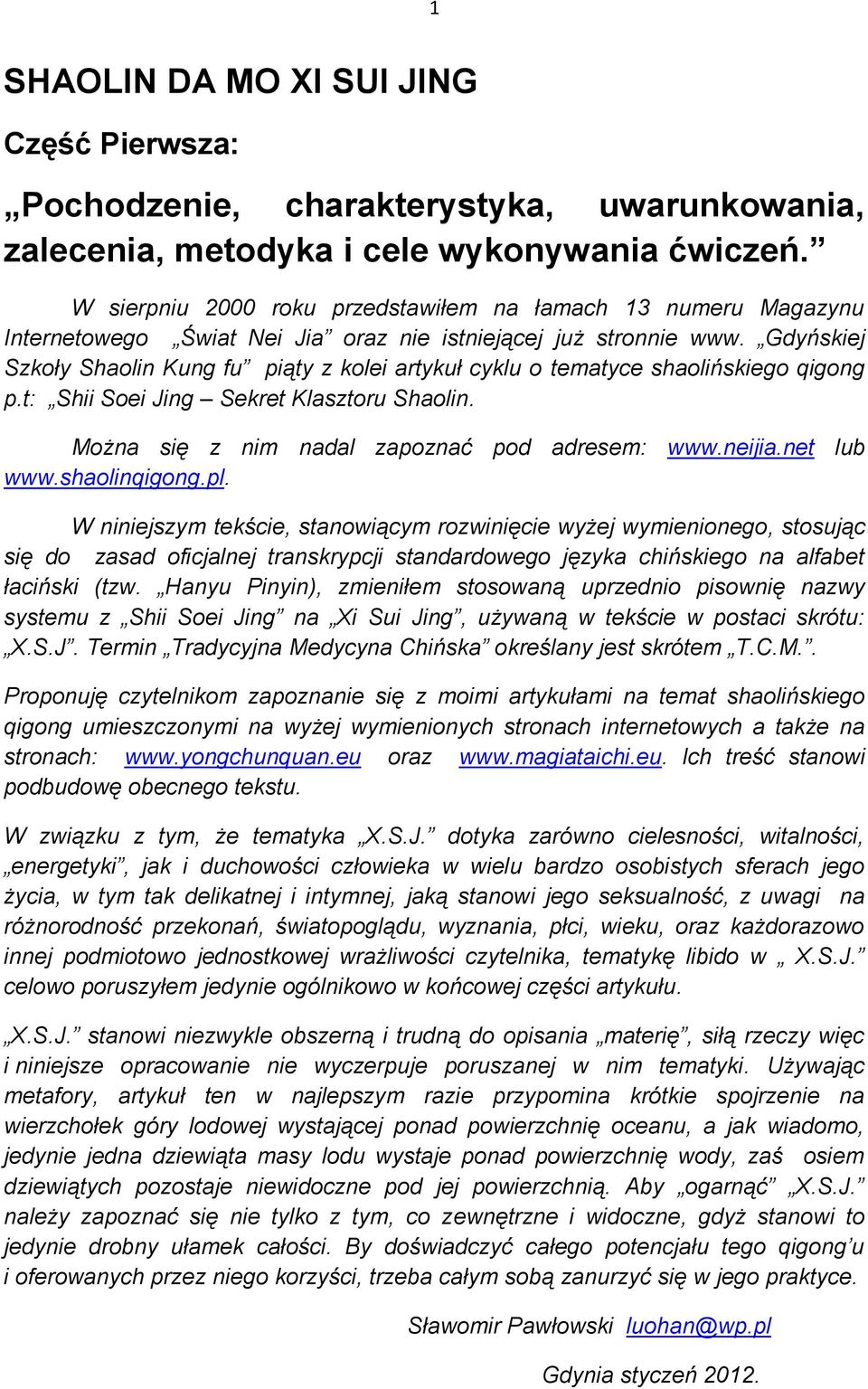 Gdyńskiej Szkoły Shaolin Kung fu piąty z kolei artykuł cyklu o tematyce shaolińskiego qigong p.t: Shii Soei Jing Sekret Klasztoru Shaolin. Można się z nim nadal zapoznać pod adresem: www.neijia.