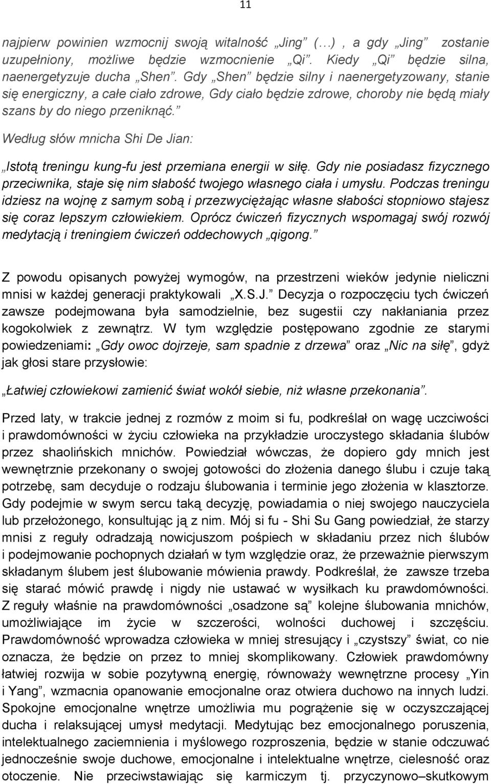 Według słów mnicha Shi De Jian: Istotą treningu kung-fu jest przemiana energii w siłę. Gdy nie posiadasz fizycznego przeciwnika, staje się nim słabość twojego własnego ciała i umysłu.