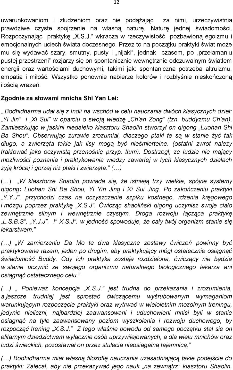 Przez to na początku praktyki świat może mu się wydawać szary, smutny, pusty i nijaki, jednak czasem, po przełamaniu pustej przestrzeni rozjarzy się on spontanicznie wewnętrznie odczuwalnym światłem