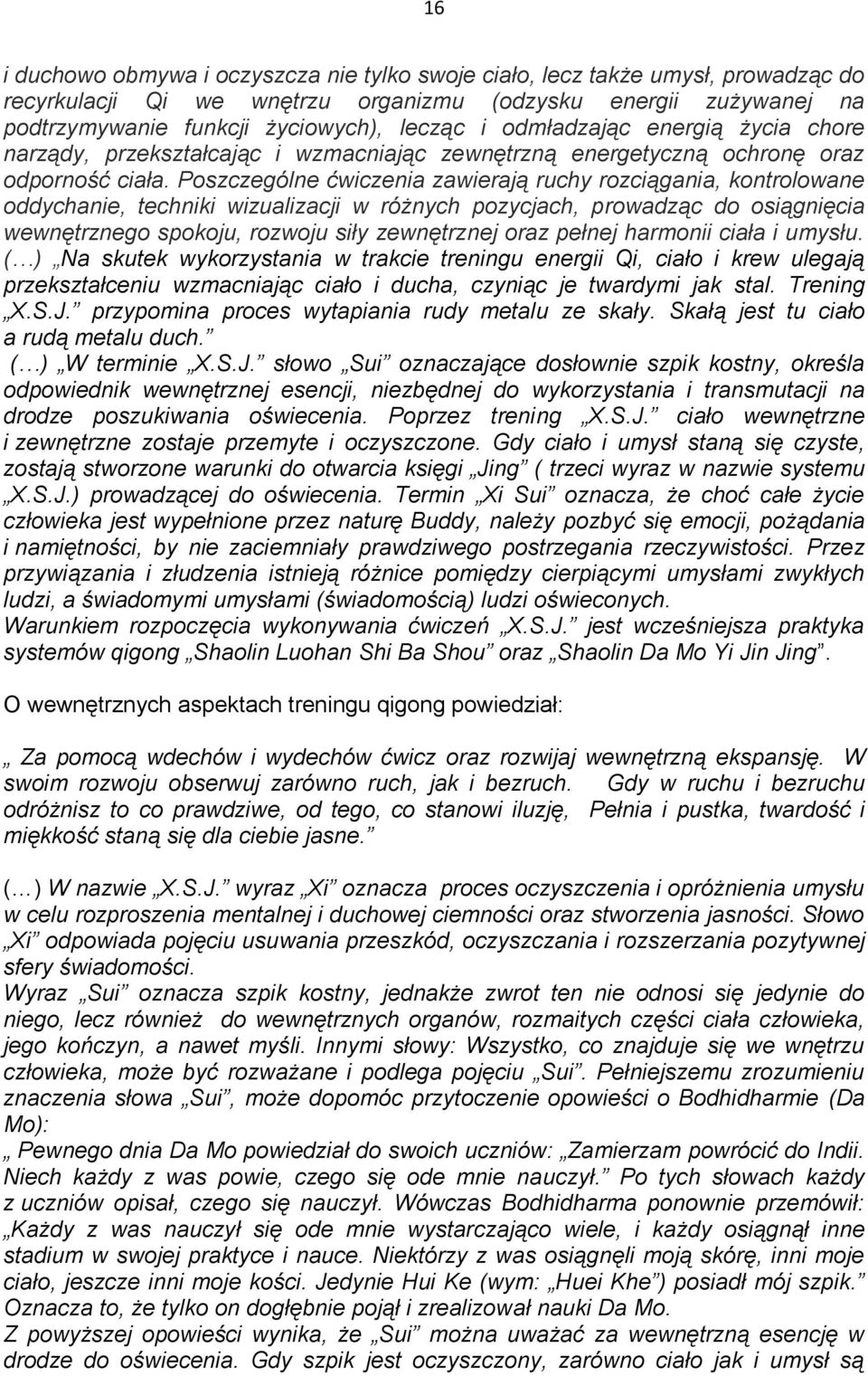 Poszczególne ćwiczenia zawierają ruchy rozciągania, kontrolowane oddychanie, techniki wizualizacji w różnych pozycjach, prowadząc do osiągnięcia wewnętrznego spokoju, rozwoju siły zewnętrznej oraz