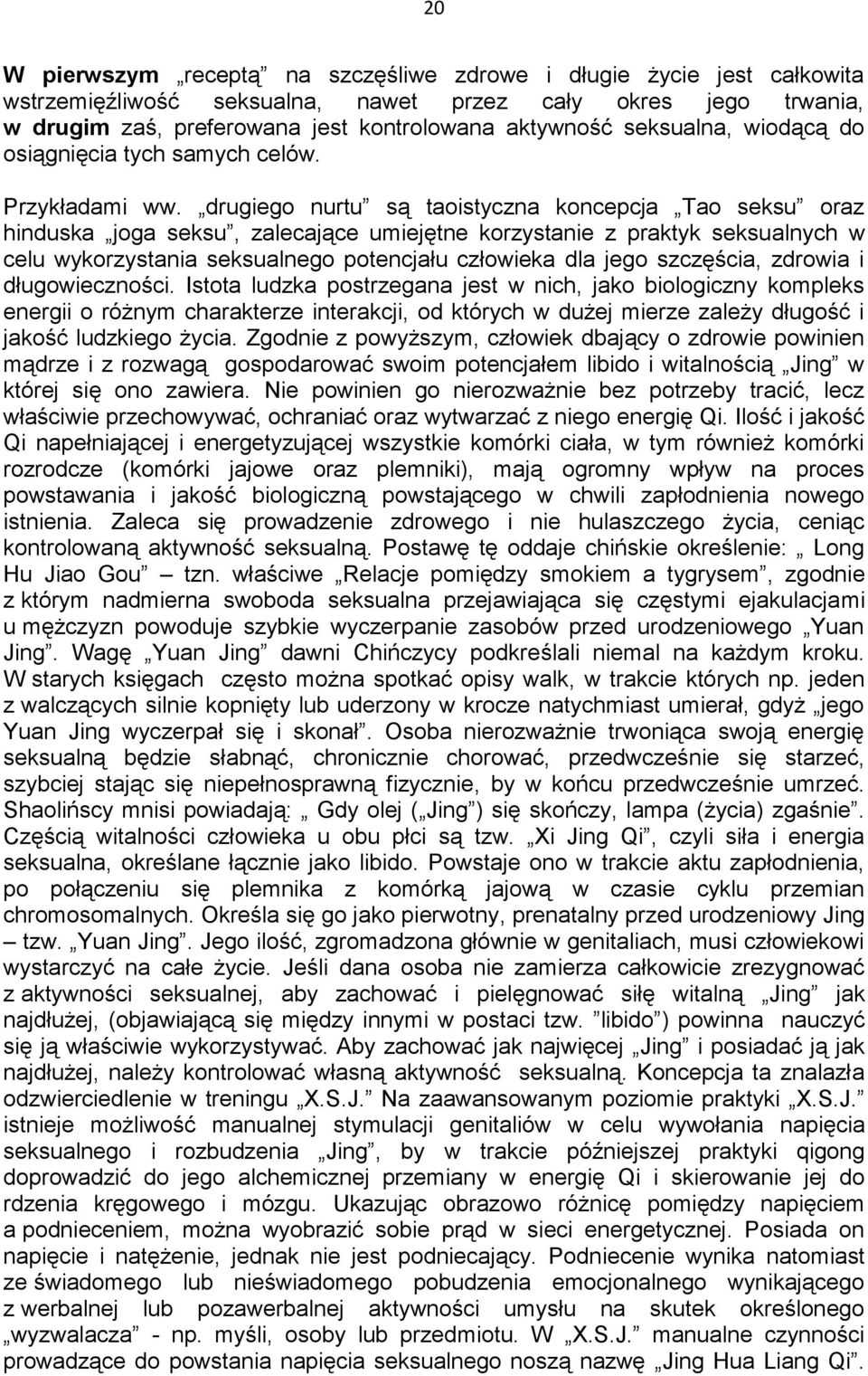 drugiego nurtu są taoistyczna koncepcja Tao seksu oraz hinduska joga seksu, zalecające umiejętne korzystanie z praktyk seksualnych w celu wykorzystania seksualnego potencjału człowieka dla jego