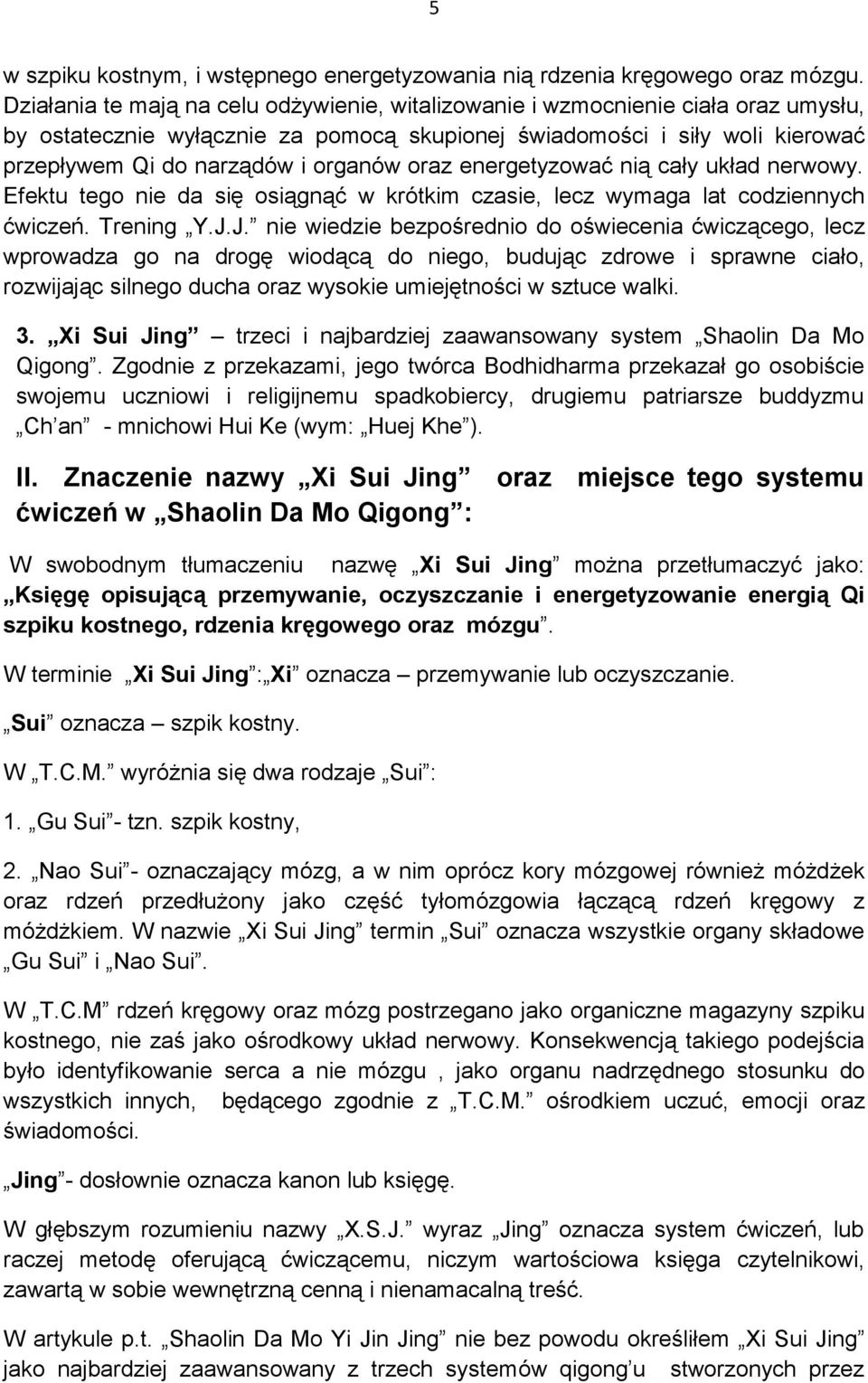 oraz energetyzować nią cały układ nerwowy. Efektu tego nie da się osiągnąć w krótkim czasie, lecz wymaga lat codziennych ćwiczeń. Trening Y.J.