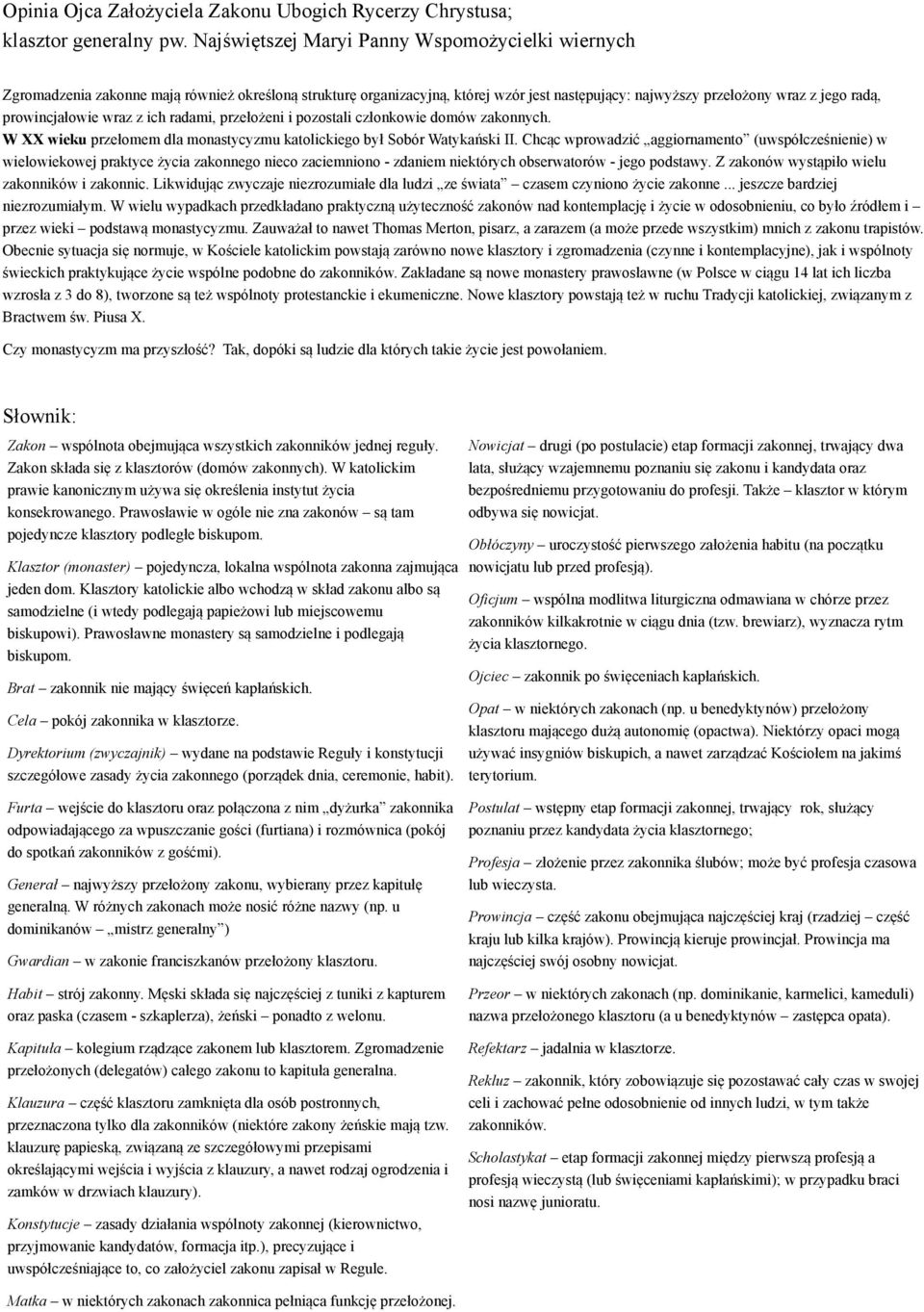 prowincjałowie wraz z ich radami, przełożeni i pozostali członkowie domów zakonnych. W XX wieku przełomem dla monastycyzmu katolickiego był Sobór Watykański II.