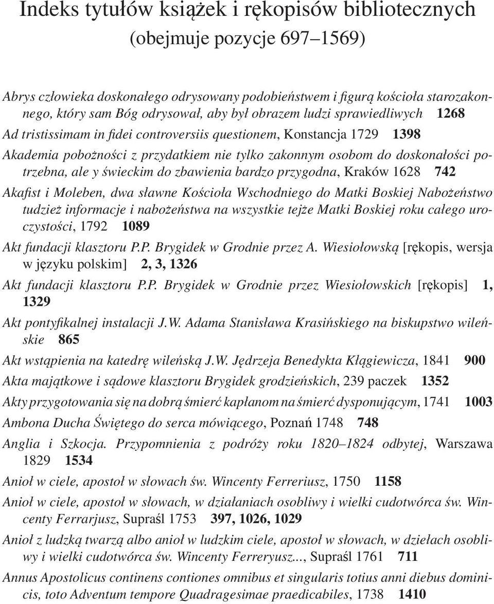 świeckim do zbawienia bardzo przygodna, Kraków 1628 742 Akafist i Moleben, dwa sławne Kościoła Wschodniego do Matki Boskiej Nabożeństwo tudzież informacje i nabożeństwa na wszystkie tejże Matki