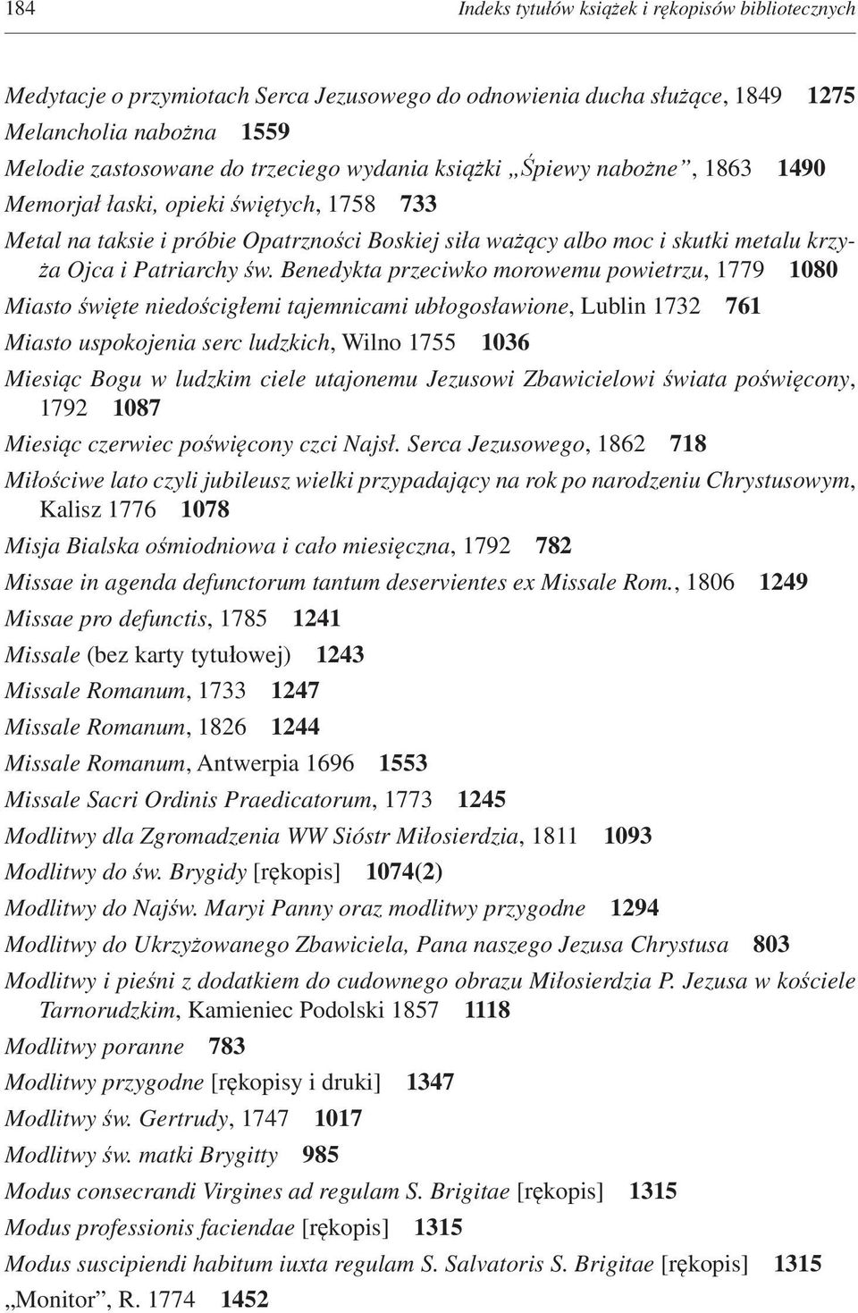 Benedykta przeciwko morowemu powietrzu, 1779 1080 Miasto święte niedościgłemi tajemnicami ubłogosławione, Lublin 1732 761 Miasto uspokojenia serc ludzkich, Wilno 1755 1036 Miesiąc Bogu w ludzkim