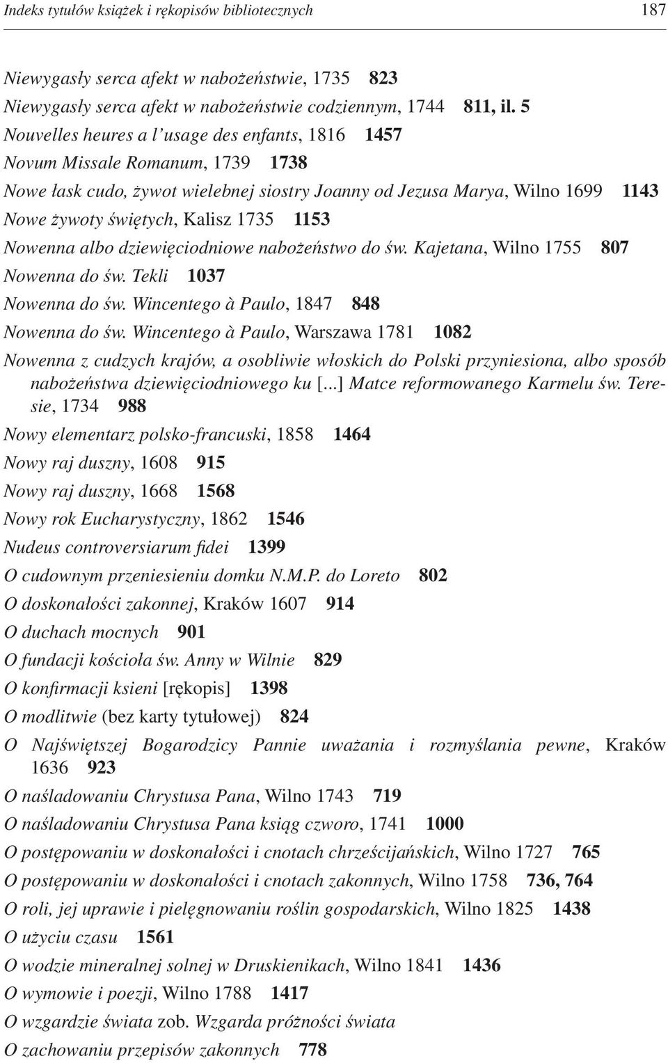 1153 Nowenna albo dziewięciodniowe nabożeństwo do św. Kajetana, Wilno 1755 807 Nowenna do św. Tekli 1037 Nowenna do św. Wincentego à Paulo, 1847 848 Nowenna do św.