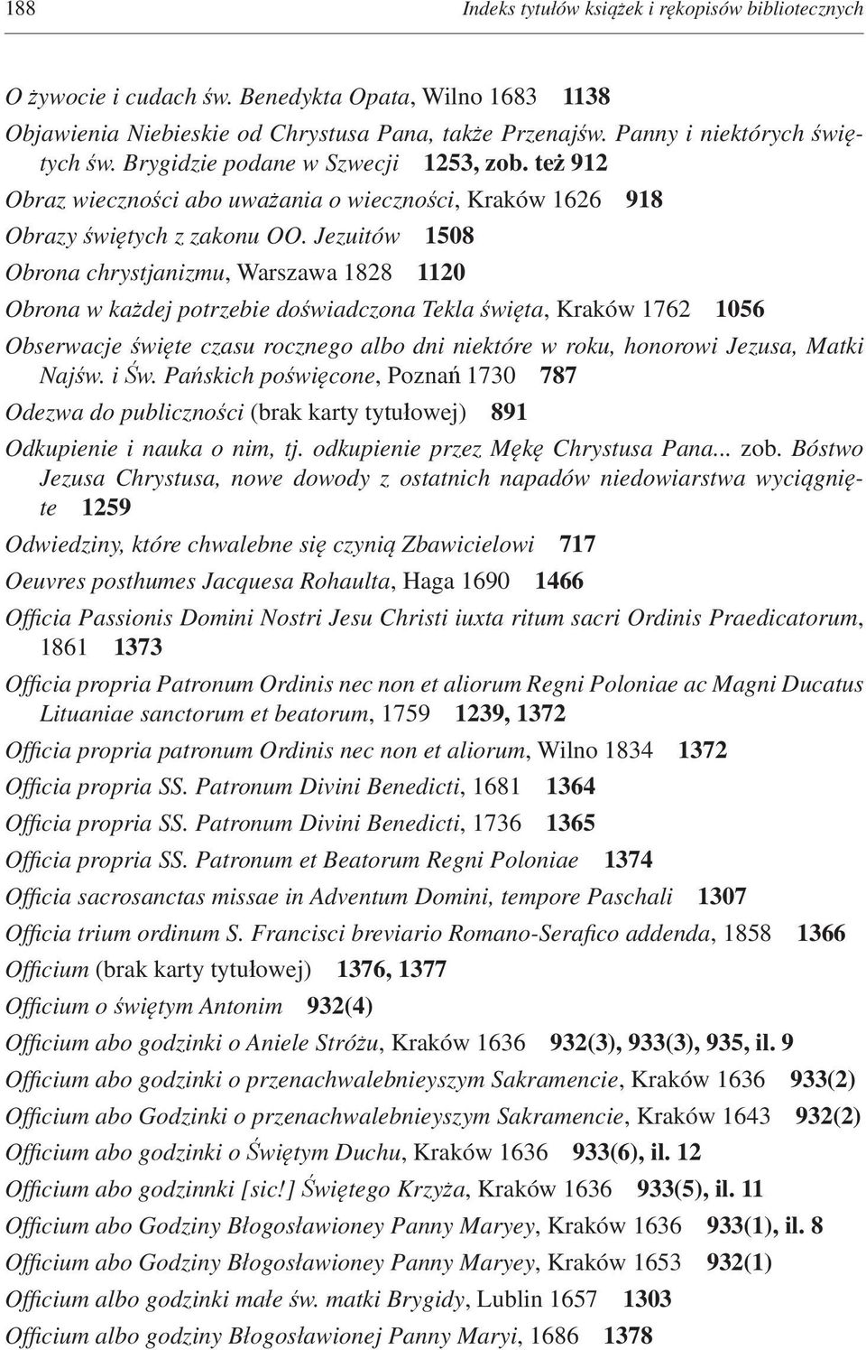 Jezuitów 1508 Obrona chrystjanizmu, Warszawa 1828 1120 Obrona w każdej potrzebie doświadczona Tekla święta, Kraków 1762 1056 Obserwacje święte czasu rocznego albo dni niektóre w roku, honorowi