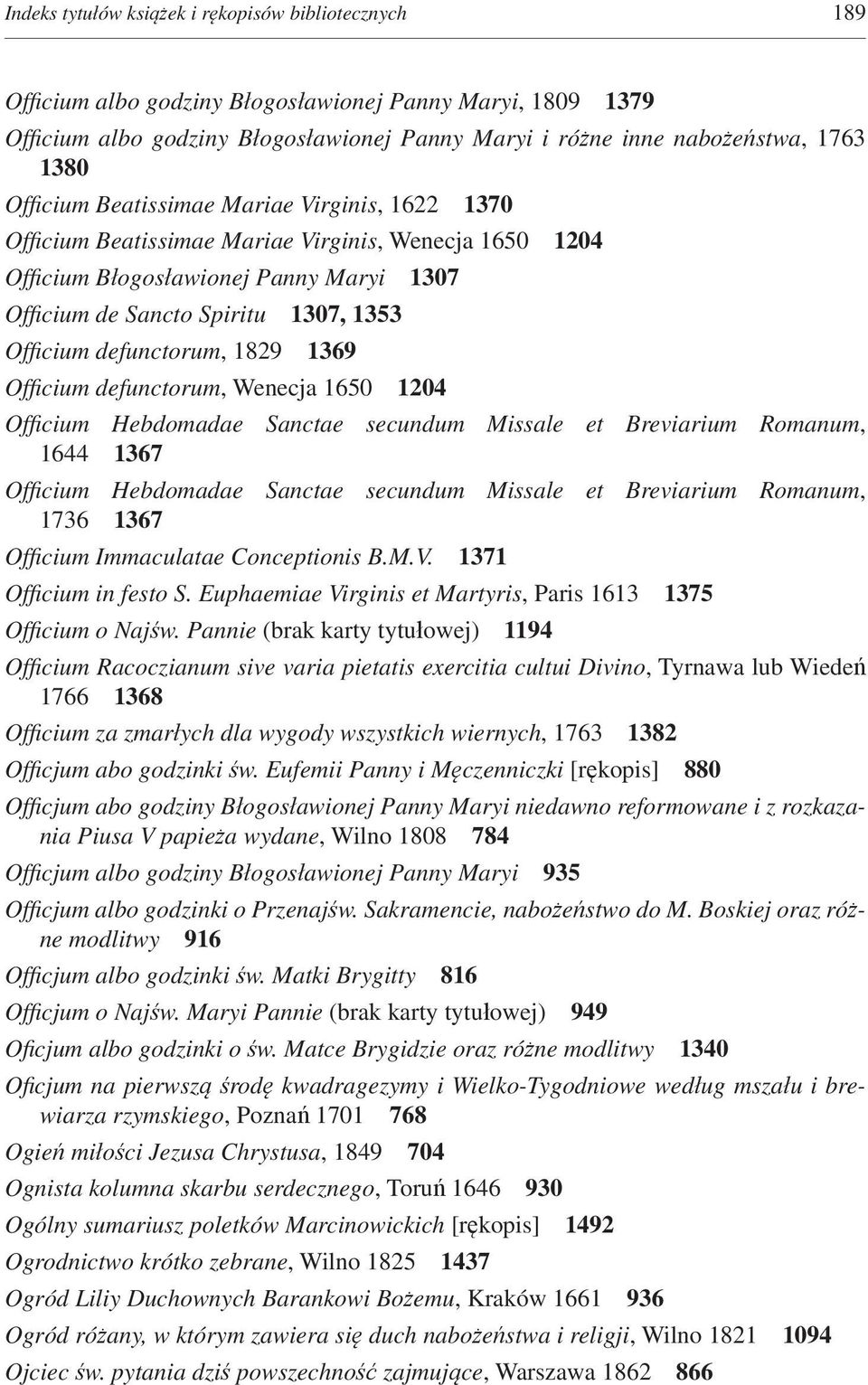defunctorum, 1829 1369 Officium defunctorum, Wenecja 1650 1204 Officium Hebdomadae Sanctae secundum Missale et Breviarium Romanum, 1644 1367 Officium Hebdomadae Sanctae secundum Missale et Breviarium