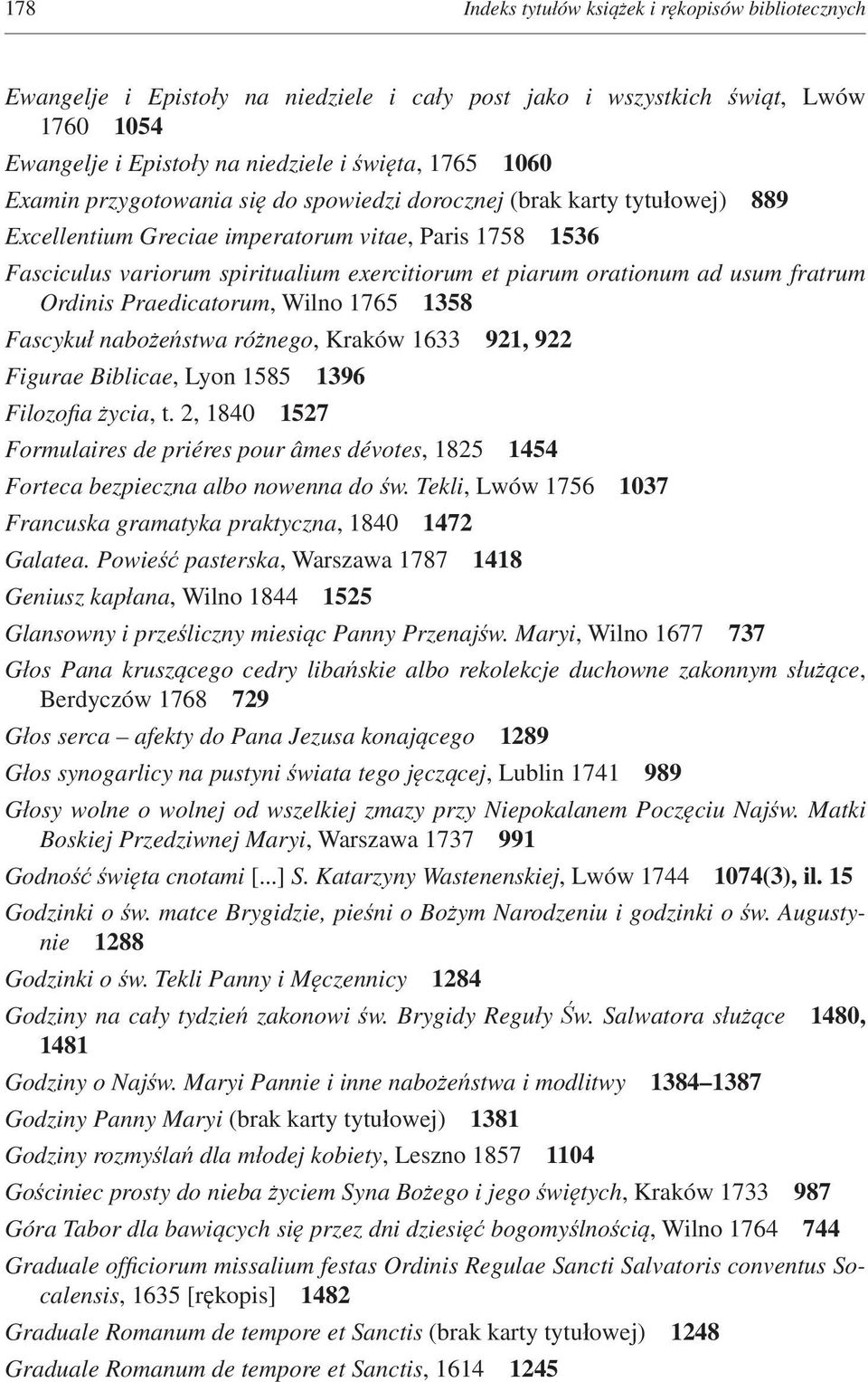 usum fratrum Ordinis Praedicatorum, Wilno 1765 1358 Fascykuł nabożeństwa różnego, Kraków 1633 921, 922 Figurae Biblicae, Lyon 1585 1396 Filozofia życia, t.