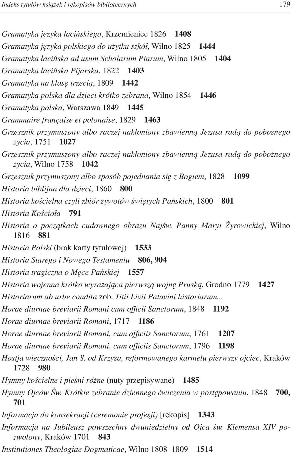 1849 1445 Grammaire française et polonaise, 1829 1463 Grzesznik przymuszony albo raczej nakłoniony zbawienną Jezusa radą do pobożnego życia, 1751 1027 Grzesznik przymuszony albo raczej nakłoniony