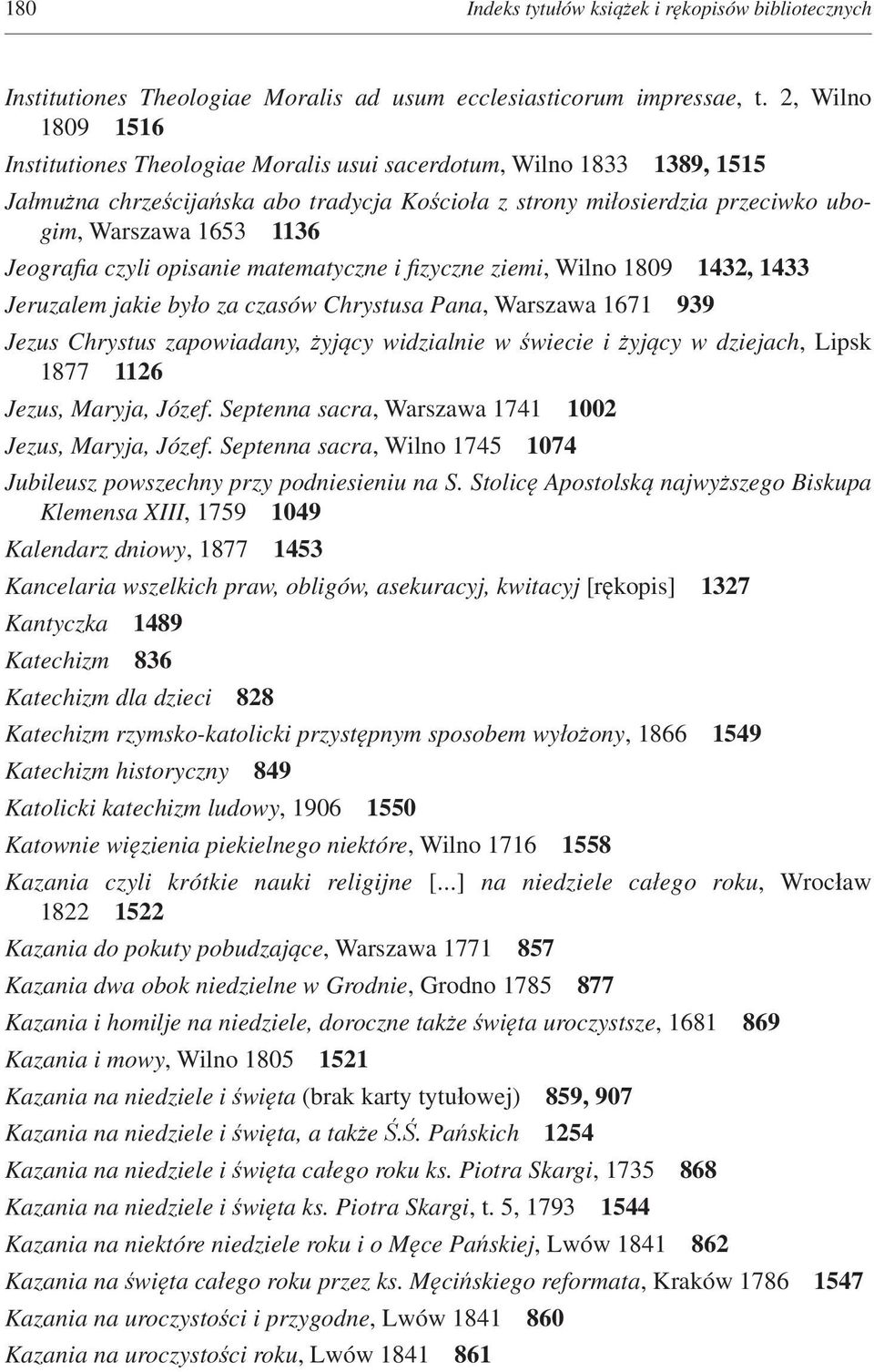 Jeografia czyli opisanie matematyczne i fizyczne ziemi, Wilno 1809 1432, 1433 Jeruzalem jakie było za czasów Chrystusa Pana, Warszawa 1671 939 Jezus Chrystus zapowiadany, żyjący widzialnie w świecie