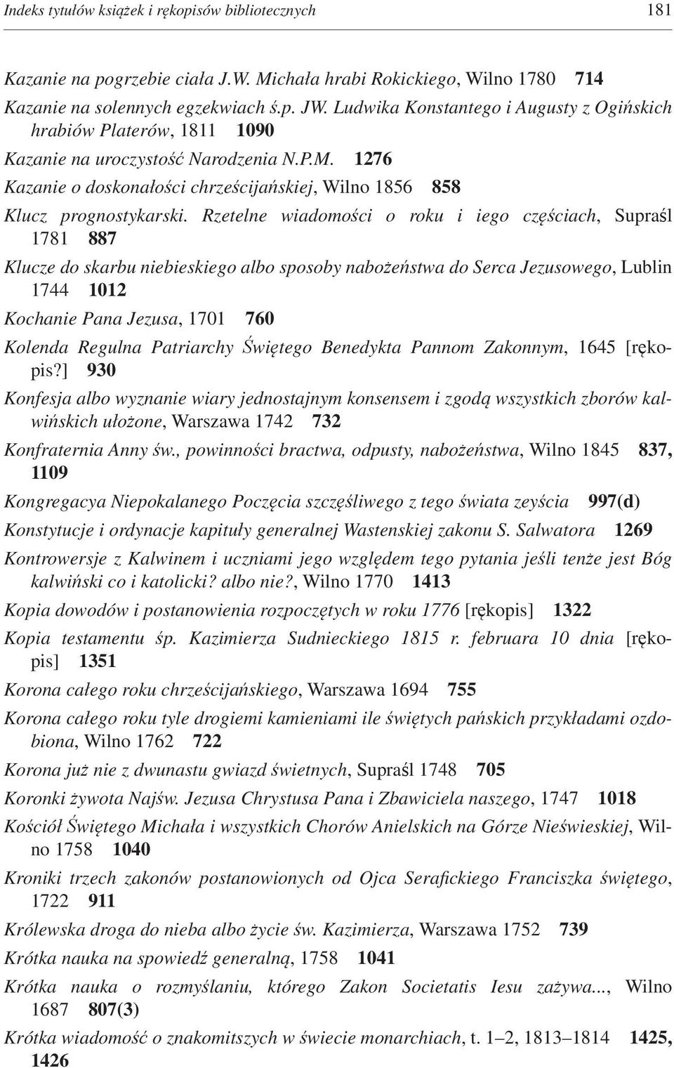 Rzetelne wiadomości o roku i iego częściach, Supraśl 1781 887 Klucze do skarbu niebieskiego albo sposoby nabożeństwa do Serca Jezusowego, Lublin 1744 1012 Kochanie Pana Jezusa, 1701 760 Kolenda