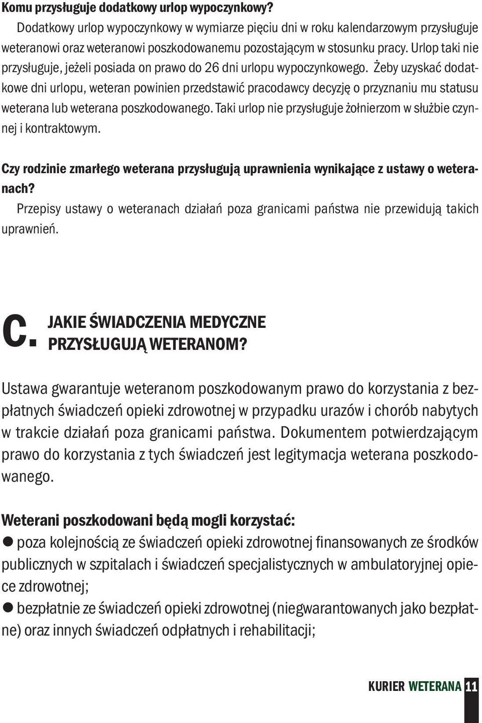 Urlop taki nie przysługuje, jeżeli posiada on prawo do 26 dni urlopu wypoczynkowego.