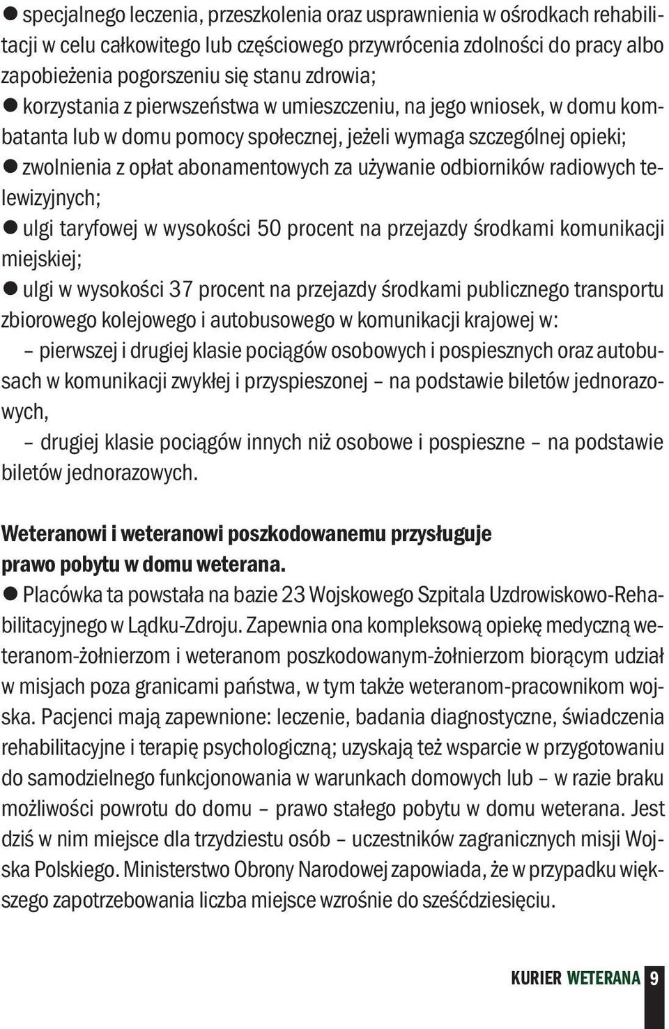 odbiorników radiowych telewizyjnych; zulgi taryfowej w wysokości 50 procent na przejazdy środkami komunikacji miejskiej; zulgi w wysokości 37 procent na przejazdy środkami publicznego transportu