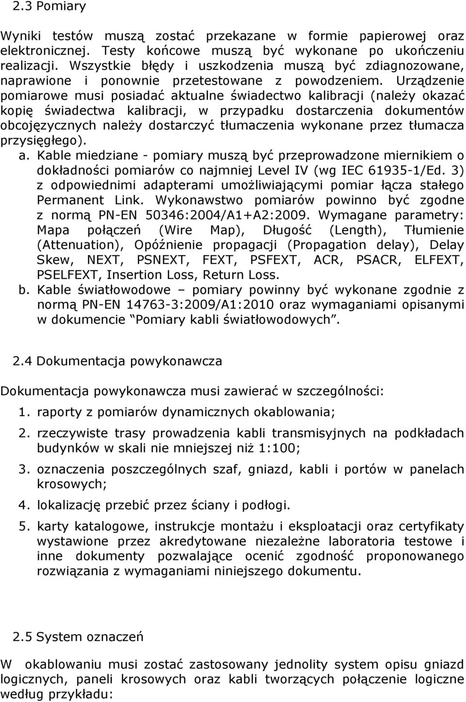 Urządzenie pomiarowe musi posiadać aktualne świadectwo kalibracji (należy okazać kopię świadectwa kalibracji, w przypadku dostarczenia dokumentów obcojęzycznych należy dostarczyć tłumaczenia wykonane