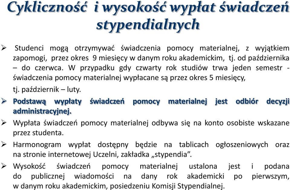 Podstawą wypłaty świadczeń pomocy materialnej jest odbiór decyzji administracyjnej. Wypłata świadczeń pomocy materialnej odbywa się na konto osobiste wskazane przez studenta.