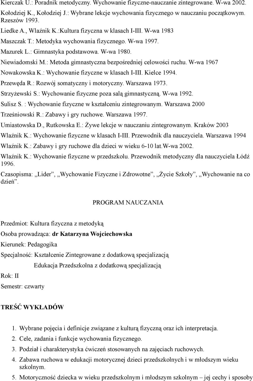 : Metoda gimnastyczna bezpośredniej celowości ruchu. W-wa 1967 Nowakowska K.: Wychowanie fizyczne w klasach I-III. Kielce 1994. Przewęda R.: Rozwój somatyczny i motoryczny. Warszawa 1973.