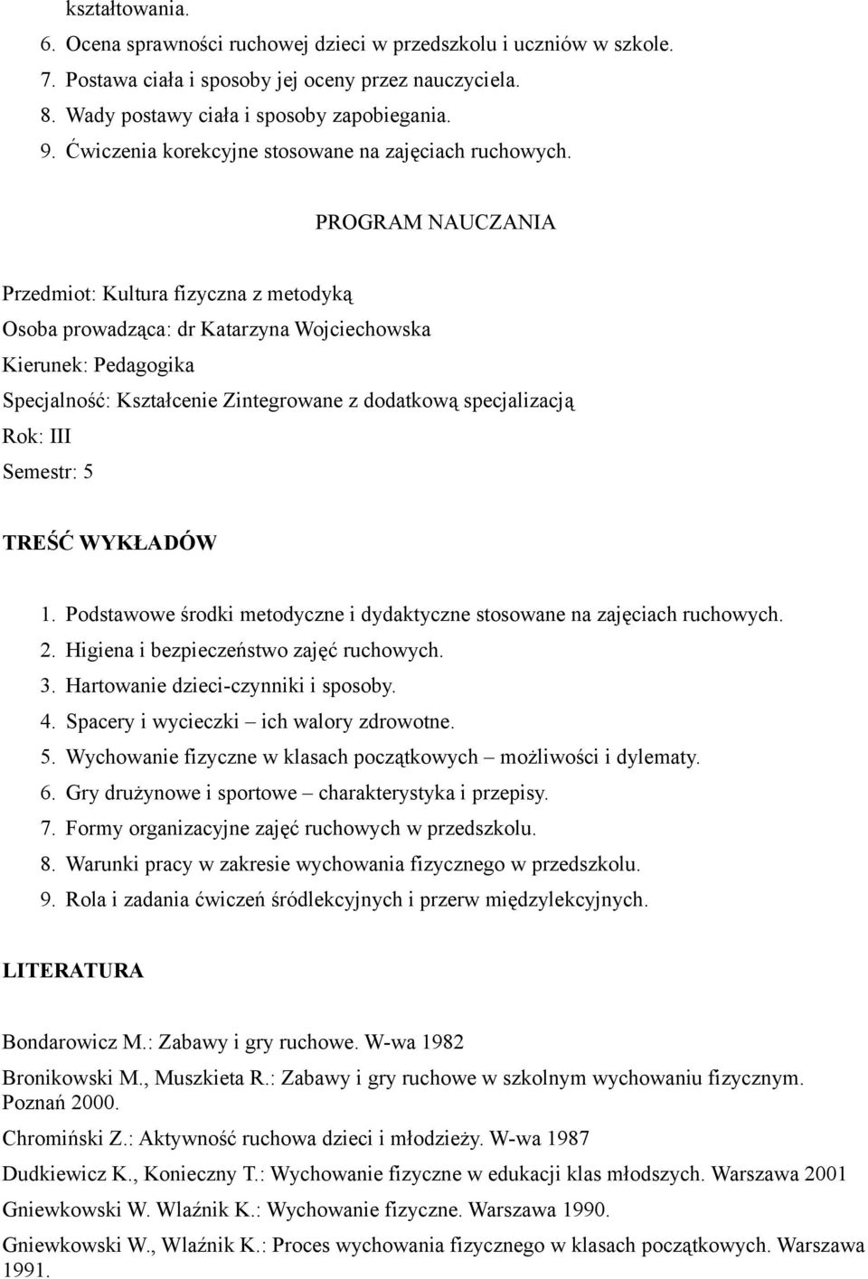 Higiena i bezpieczeństwo zajęć ruchowych. 3. Hartowanie dzieci-czynniki i sposoby. 4. Spacery i wycieczki ich walory zdrowotne. 5. Wychowanie fizyczne w klasach początkowych możliwości i dylematy. 6.