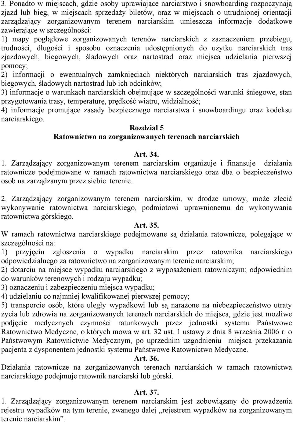 sposobu oznaczenia udostępnionych do użytku narciarskich tras zjazdowych, biegowych, śladowych oraz nartostrad oraz miejsca udzielania pierwszej pomocy; 2) informacji o ewentualnych zamknięciach
