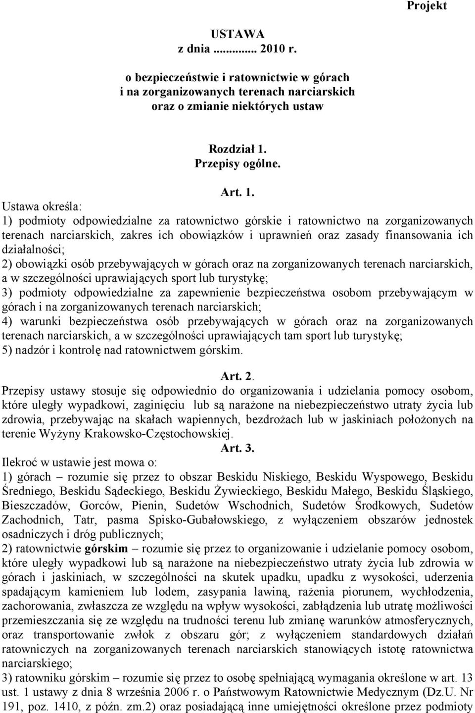 Ustawa określa: 1) podmioty odpowiedzialne za ratownictwo górskie i ratownictwo na zorganizowanych terenach narciarskich, zakres ich obowiązków i uprawnień oraz zasady finansowania ich działalności;