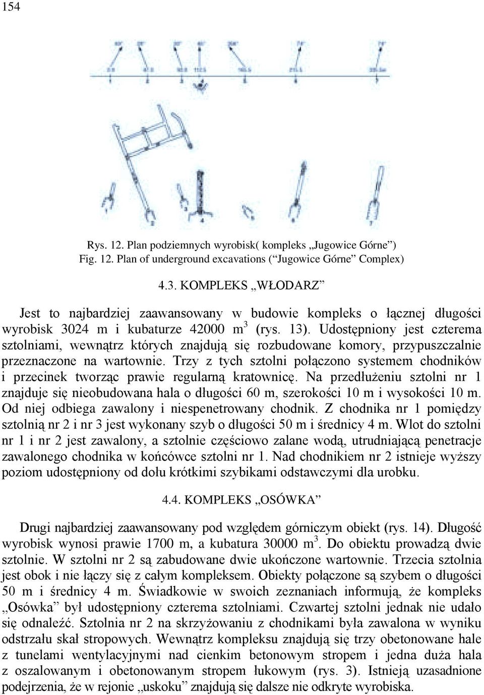 Udostępniony jest czterema sztolniami, wewnątrz których znajdują się rozbudowane komory, przypuszczalnie przeznaczone na wartownie.