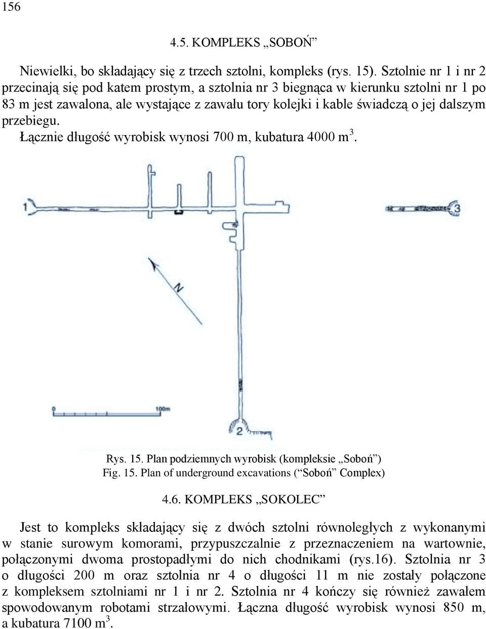 przebiegu. Łącznie długość wyrobisk wynosi 700 m, kubatura 4000 m 3. Rys. 15. Plan podziemnych wyrobisk (kompleksie Soboń ) Fig. 15. Plan of underground excavations ( Soboń Complex) 4.6.