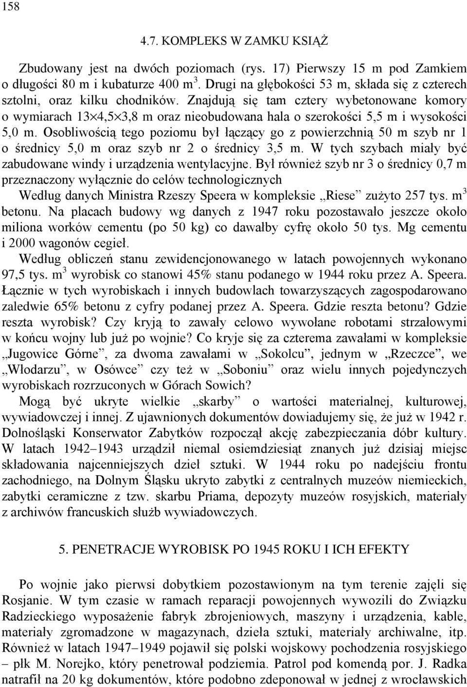 Znajdują się tam cztery wybetonowane komory o wymiarach 13 4,5 3,8 m oraz nieobudowana hala o szerokości 5,5 m i wysokości 5,0 m.