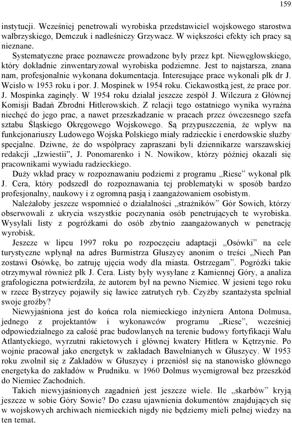 Interesujące prace wykonali płk dr J. Wcisło w 1953 roku i por. J. Mospinek w 1954 roku. Ciekawostką jest, że prace por. J. Mospinka zaginęły. W 1954 roku działał jeszcze zespół J.