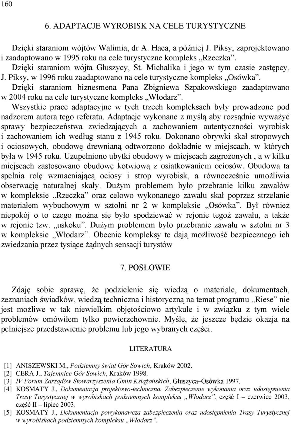 Dzięki staraniom biznesmena Pana Zbigniewa Szpakowskiego zaadaptowano w 2004 roku na cele turystyczne kompleks Włodarz.