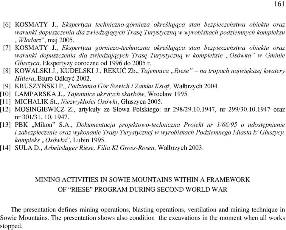 [7] KOSMATY J., Ekspertyza górniczo-techniczna określająca stan bezpieczeństwa obiektu oraz warunki dopuszczenia dla zwiedzających Trasę Turystyczną w kompleksie Osówka w Gminie Głuszyca.