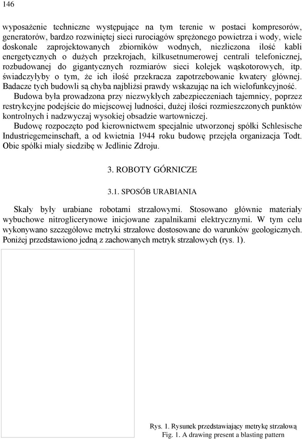 świadczyłyby o tym, że ich ilość przekracza zapotrzebowanie kwatery głównej. Badacze tych budowli są chyba najbliżsi prawdy wskazując na ich wielofunkcyjność.