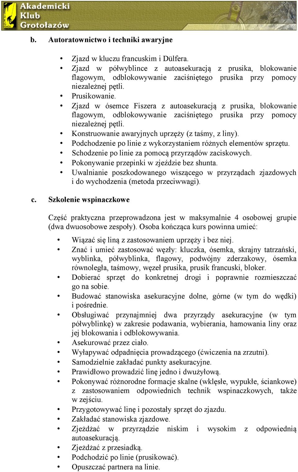 Zjazd w ósemce Fiszera z autoasekuracją z prusika, blokowanie flagowym, odblokowywanie zaciśniętego prusika przy pomocy niezależnej pętli. Konstruowanie awaryjnych uprzęży (z taśmy, z liny).