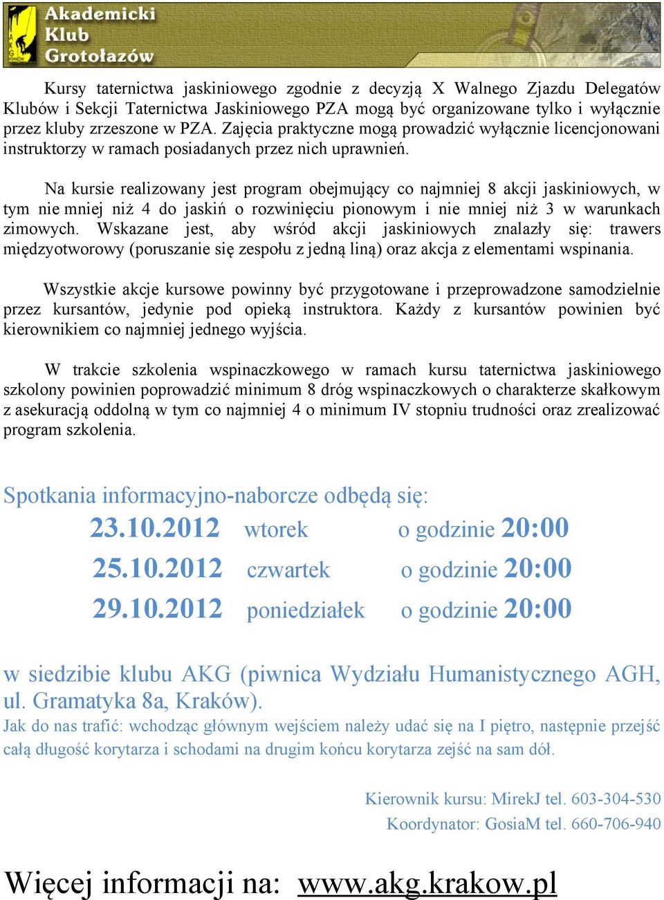 Na kursie realizowany jest program obejmujący co najmniej 8 akcji jaskiniowych, w tym nie mniej niż 4 do jaskiń o rozwinięciu pionowym i nie mniej niż 3 w warunkach zimowych.