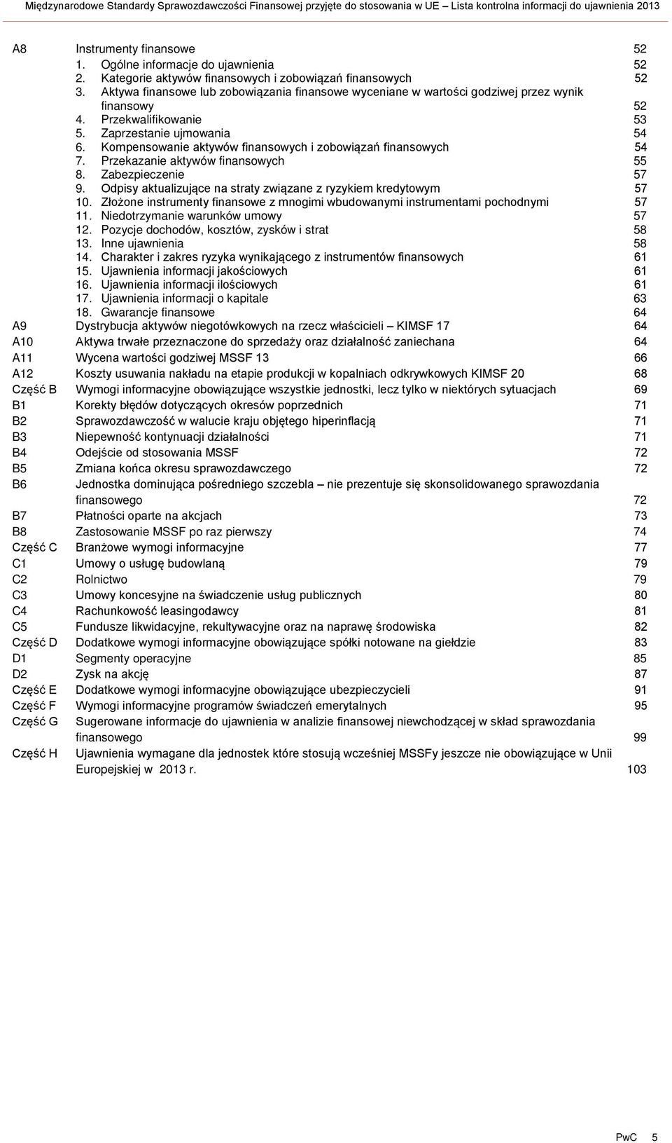 Zaprzestanie ujmowania 54 6. Kompensowanie aktywów finansowych i zobowiązań finansowych 54 7. Przekazanie aktywów finansowych 55 8. Zabezpieczenie 57 9.