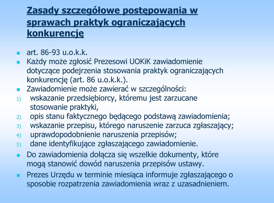 Zawiadomienie może zawierać w szczególności: 1) wskazanie przedsiębiorcy, któremu jest zarzucane stosowanie praktyki, 2) opis stanu faktycznego będącego podstawą zawiadomienia; 3) wskazanie