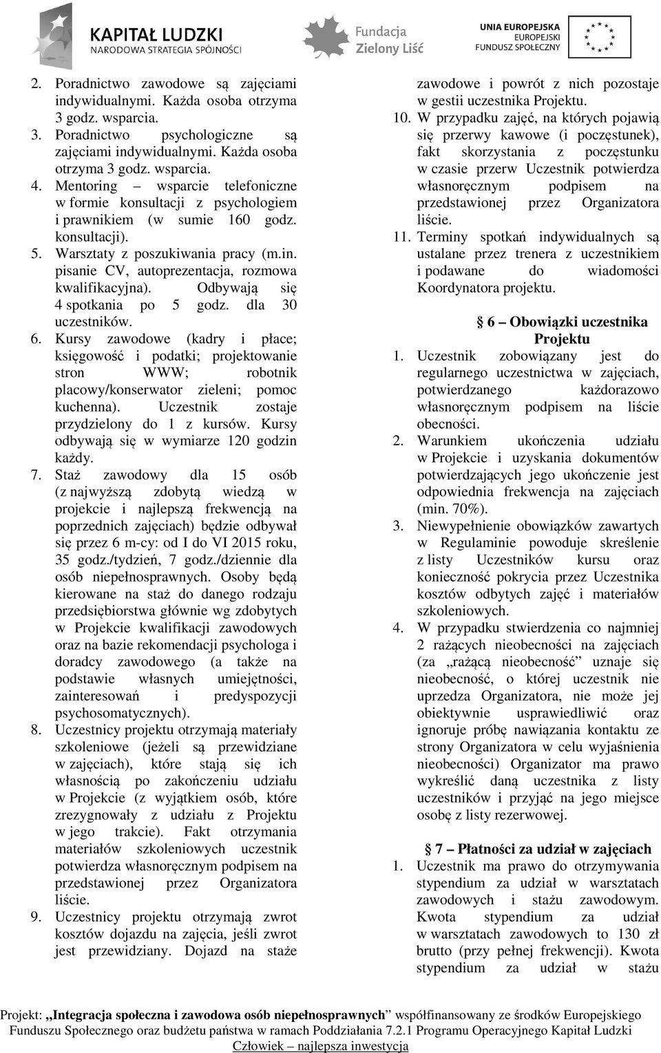 Odbywają się 4 spotkania po 5 godz. dla 30 uczestników. 6. Kursy zawodowe (kadry i płace; księgowość i podatki; projektowanie stron WWW; robotnik placowy/konserwator zieleni; pomoc kuchenna).
