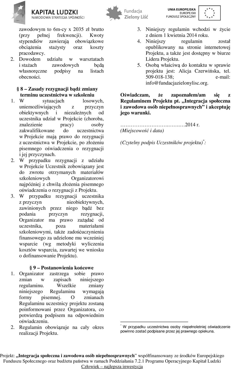 W sytuacjach losowych, uniemożliwiających z przyczyn obiektywnych i niezależnych od uczestnika udział w Projekcie (choroba, znalezienie pracy) osoby zakwalifikowane do uczestnictwa w Projekcie mają
