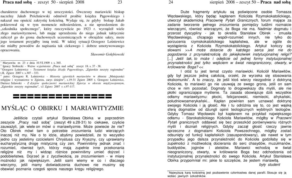Wydaje si, e gdyby biskup Jakub pokierował si w tym momencie miłosierdziem, a nie uprzedzeniem do szkodnika społecznego, który rzeczywicie po 1923 r.