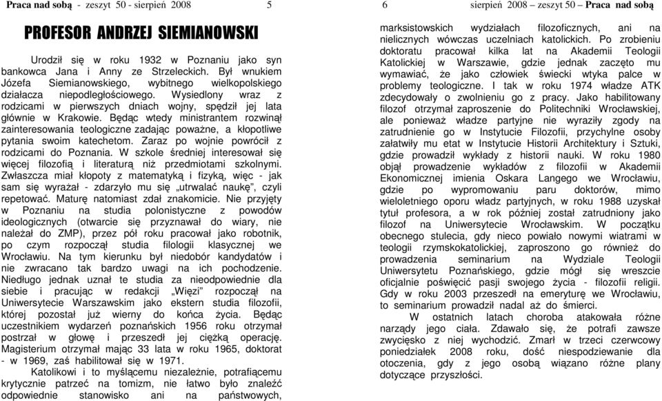 Bdc wtedy ministrantem rozwinł zainteresowania teologiczne zadajc powane, a kłopotliwe pytania swoim katechetom. Zaraz po wojnie powrócił z rodzicami do Poznania.