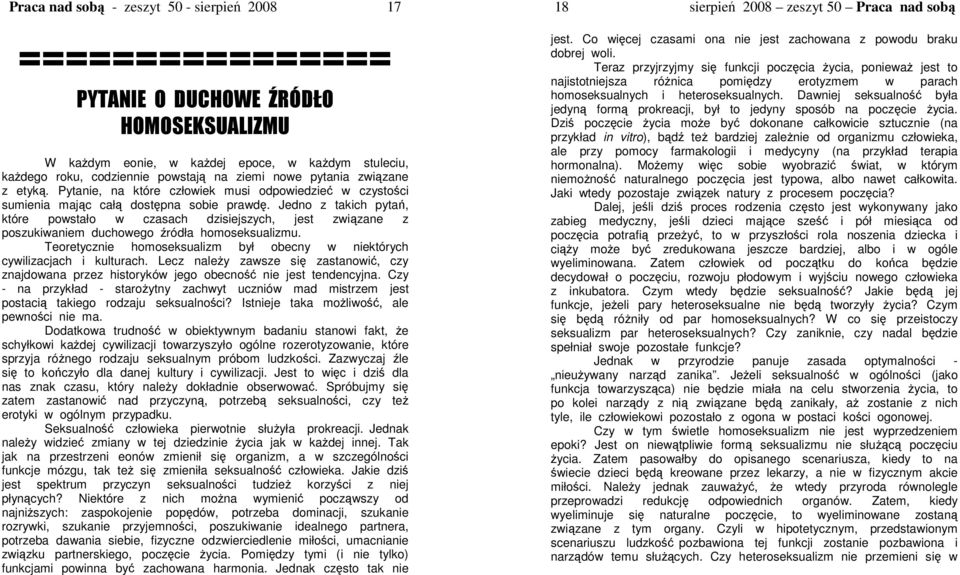 Jedno z takich pyta, które powstało w czasach dzisiejszych, jest zwizane z poszukiwaniem duchowego ródła homoseksualizmu. Teoretycznie homoseksualizm był obecny w niektórych cywilizacjach i kulturach.