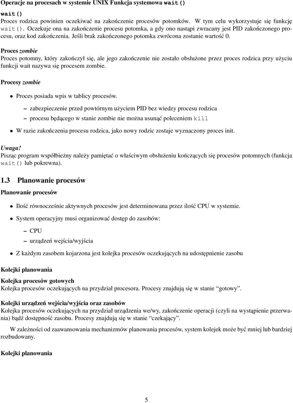 Proces zombie Proces potomny, który zakończył się, ale jego zakończenie nie zostało obsłużone przez proces rodzica przy użyciu funkcji wait nazywa się procesem zombie.